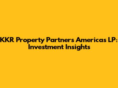 KKR Property Partners Americas LP: Investment Insights