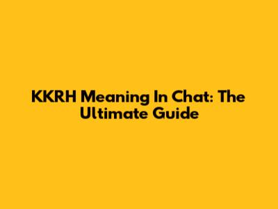 KKRH Meaning In Chat: The Ultimate Guide