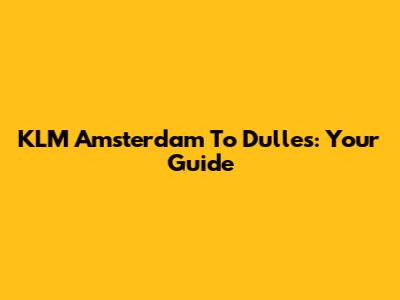 KLM Amsterdam To Dulles: Your Guide