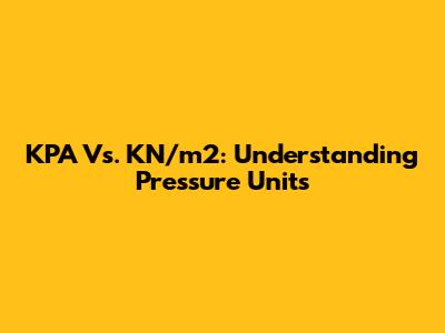 KPA Vs. KN/m2: Understanding Pressure Units