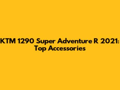 KTM 1290 Super Adventure R 2021: Top Accessories