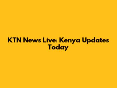 KTN News Live: Kenya Updates Today