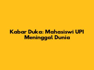 Kabar Duka: Mahasiswi UPI Meninggal Dunia