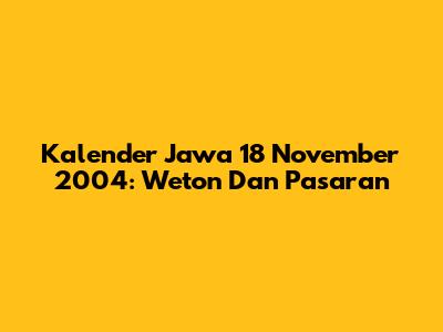 Kalender Jawa 18 November 2004: Weton Dan Pasaran