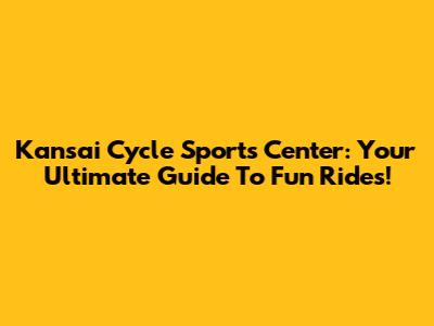 Kansai Cycle Sports Center: Your Ultimate Guide To Fun Rides!