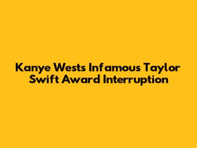 Kanye West's Infamous Taylor Swift Award Interruption