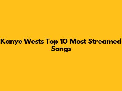 Kanye West's Top 10 Most Streamed Songs
