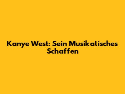 Kanye West: Sein Musikalisches Schaffen