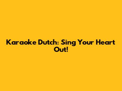Karaoke Dutch: Sing Your Heart Out!