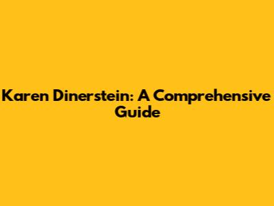 Karen Dinerstein: A Comprehensive Guide