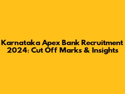 Karnataka Apex Bank Recruitment 2024: Cut Off Marks & Insights