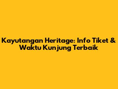 Kayutangan Heritage: Info Tiket & Waktu Kunjung Terbaik