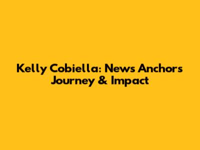Kelly Cobiella: News Anchor's Journey & Impact
