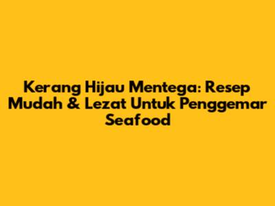 Kerang Hijau Mentega: Resep Mudah & Lezat Untuk Penggemar Seafood