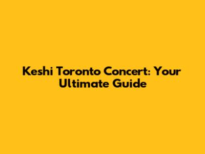Keshi Toronto Concert: Your Ultimate Guide