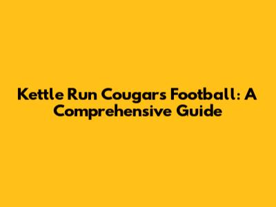 Kettle Run Cougars Football: A Comprehensive Guide