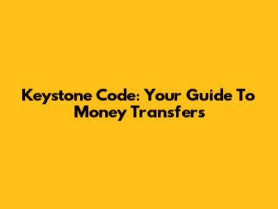 Keystone Code: Your Guide To Money Transfers