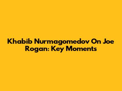 Khabib Nurmagomedov On Joe Rogan: Key Moments