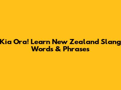 Kia Ora! Learn New Zealand Slang Words & Phrases