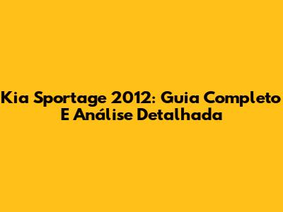 Kia Sportage 2012: Guia Completo E Análise Detalhada