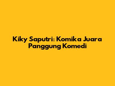 Kiky Saputri: Komika Juara Panggung Komedi