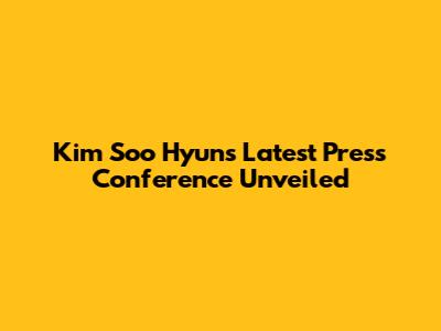 Kim Soo Hyun's Latest Press Conference Unveiled