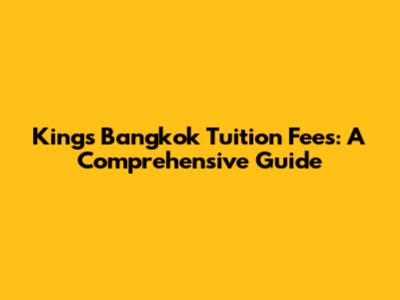 King's Bangkok Tuition Fees: A Comprehensive Guide