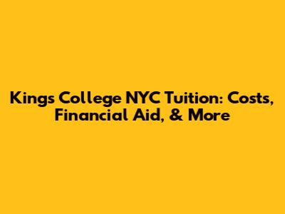 King's College NYC Tuition: Costs, Financial Aid, & More