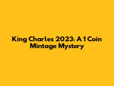 King Charles 2023: A 1 Coin Mintage Mystery