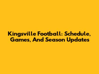 Kingsville Football: Schedule, Games, And Season Updates