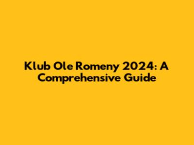 Klub Ole Romeny 2024: A Comprehensive Guide