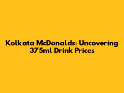 Kolkata McDonald's: Uncovering 375ml Drink Prices