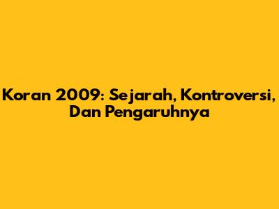 Koran 2009: Sejarah, Kontroversi, Dan Pengaruhnya