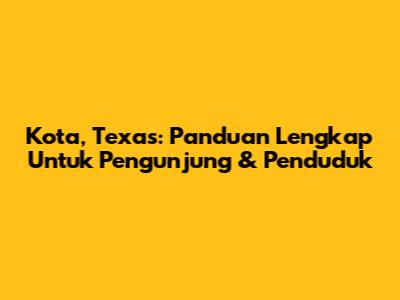 Kota, Texas: Panduan Lengkap Untuk Pengunjung & Penduduk