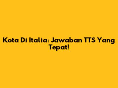 Kota Di Italia: Jawaban TTS Yang Tepat!