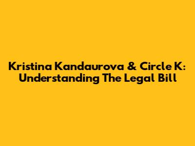 Kristina Kandaurova & Circle K: Understanding The Legal Bill
