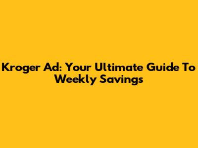 Kroger Ad: Your Ultimate Guide To Weekly Savings