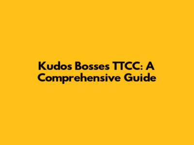 Kudos Bosses TTCC: A Comprehensive Guide