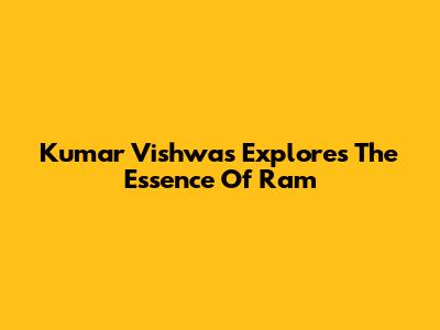 Kumar Vishwas Explores The Essence Of Ram