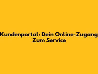 Kundenportal: Dein Online-Zugang Zum Service