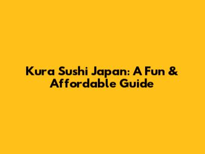Kura Sushi Japan: A Fun & Affordable Guide