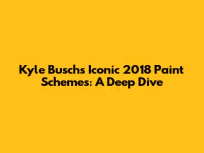 Kyle Busch's Iconic 2018 Paint Schemes: A Deep Dive