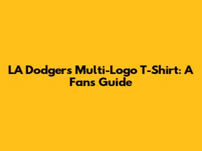 LA Dodgers Multi-Logo T-Shirt: A Fan's Guide