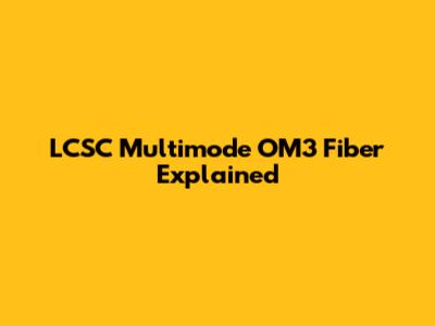 LCSC Multimode OM3 Fiber Explained