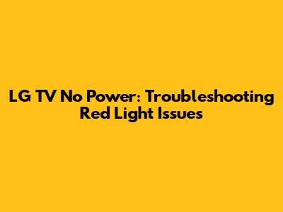LG TV No Power: Troubleshooting Red Light Issues