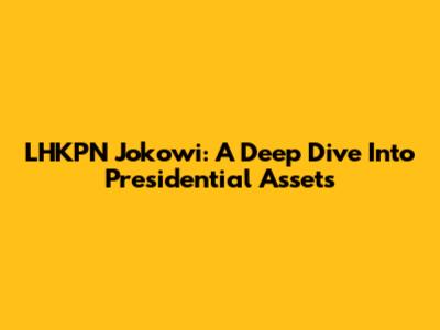 LHKPN Jokowi: A Deep Dive Into Presidential Assets