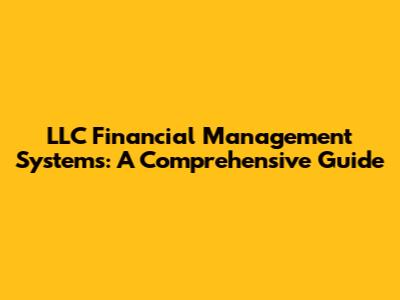 LLC Financial Management Systems: A Comprehensive Guide