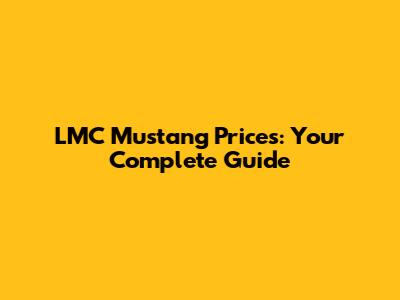 LMC Mustang Prices: Your Complete Guide