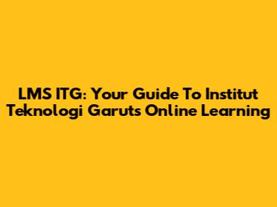 LMS ITG: Your Guide To Institut Teknologi Garut's Online Learning