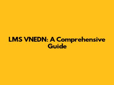 LMS VNEDN: A Comprehensive Guide